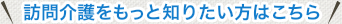 訪問介護をもっと知りたい方はこちら